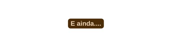 E ainda
